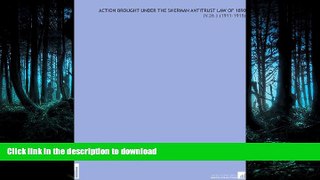 READ BOOK  Action Brought Under the Sherman Antitrust Law of 1890: (V.26 ) (1911-1915)  BOOK