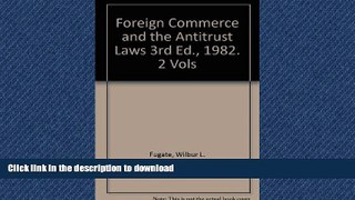 FAVORITE BOOK  Foreign Commerce and the Antitrust Laws 3rd Ed., 1982. 2 Vols FULL ONLINE