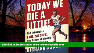 Read books  Today We Die a Little!: The Inimitable Emil ZÃ¡topek, the Greatest Olympic Runner of