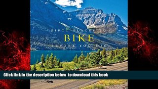 liberty books  Fifty Places to Bike Before You Die: Biking Experts Share the World s Greatest