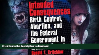 READ BOOK  Intended Consequences: Birth Control, Abortion, and the Federal Government in Modern