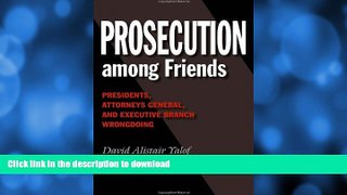 READ BOOK  Prosecution among Friends: Presidents, Attorneys General, and Executive Branch