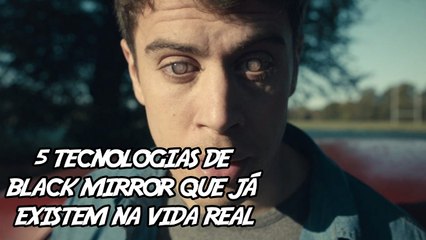 5 Tecnologias de Black Mirror que já Existem na Vida Real