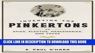 [PDF] Inventing the Pinkertons; or, Spies, Sleuths, Mercenaries, and Thugs: Being a story of the