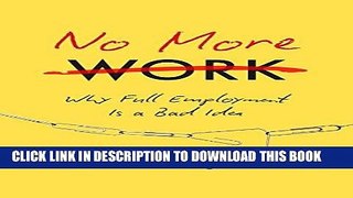 [PDF] No More Work: Why Full Employment Is a Bad Idea Full Online