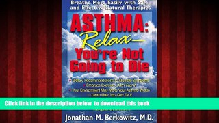 Read book  Asthma: Relax, You re Not Going to Die: Breathe More Easily with Safe and Effective