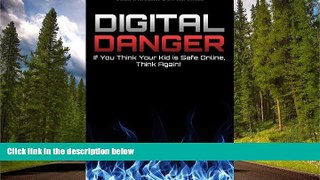 READ book  Digital Danger: If You Think Your Kid is Safe Online, Think Again. READ ONLINE