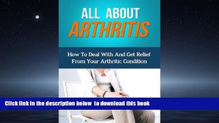 Best book  All About Arthritis: How To Deal With And Get Relief From Your Arthritic Condition
