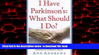 Read books  I Have Parkinson s: What Should I Do?: An Informative, Practical, Personal Guide to