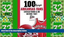 #A# 100 Things Arkansas Fans Should Know   Do Before They Die (100 Things...Fans Should Know)