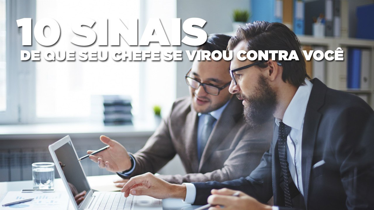 10 sinais de que seu chefe se virou contra você