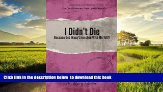 Read book  I Didn t Die . . . Because God Wasn t Finished With Me Yet!!! (Surviving   Thriving