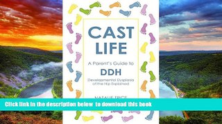 liberty books  Cast Life: A Parent s Guide to DDH: Developmental Dysplasia of the Hip Explained