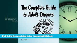 GET PDFbook  The Complete Guide to Adult Diapers BOOK ONLINE