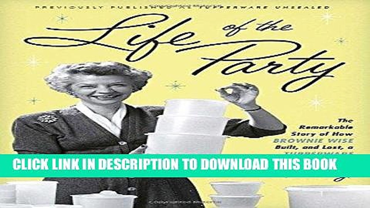 [PDF] Life of the Party: The Remarkable Story of How Brownie Wise Built, and Lost, a Tupperware