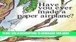 Read Now Have you ever made a paper airplane? Download Book