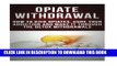Read Now Opiate Withdrawal: How to Kick Opiates, Cure Your Addiction And Make it Through the Detox