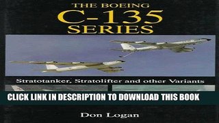 Read Now The Boeing C-135 Series: Stratotanker, Stratolifter and other Variants (Schiffer Military