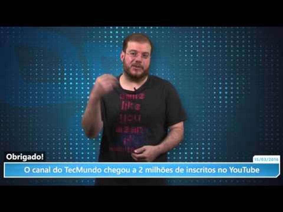 Obrigado! O canal do TecMundo chegou a 2 milhõe...
