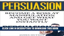 [PDF] Persuasion: Become a Boss at Manipulation And Get What You Want Instantly Full Online