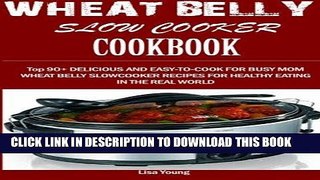Ebook Wheat Belly Slow Cooker  Cookbook:: Top 90+ Delicious, and Easy-To-Cook for Busy Mom and Dad