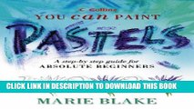 Best Seller Pastels: A Step-by-step Guide for Absolute Beginners (Collins You Can Paint) Free