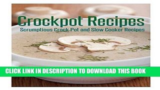 Ebook Crockpot Recipes: Scrumptious Crock Pot and Slow Cooker Recipes Free Read