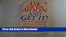 [Download] Ask for the Moon and Get it: The Secret of Getting What You Want by Knowing How to Ask