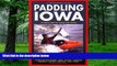 Buy  Paddling Iowa: 96 Great Trips by Canoe and Kayak (Trails Books Guide) Nate Hoogeveen  Full Book