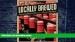 Buy NOW  Locally Brewed: Portraits of Craft Breweries from America s Heartland Anna Blessing  Full