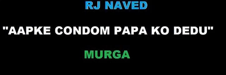 RJ NAVED " AAPKE CONDOMS MAI PAPA KO DEDU " MIRCHI MURGA