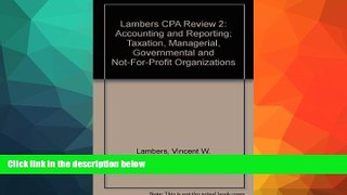 Must Have  Lambers CPA Review 2: Accounting and Reporting; Taxation, Managerial, Governmental and