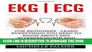 Read Now Ekg Ecg: For Beginners - Learn Everything You Need To Know About EKG Interpretation And