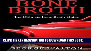 Read Now Bone Broth: The Bone Broth Guide - Improve Your Health, Look Younger and Lose Weight