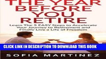Read Now The Year Before You Retire: Learn the 5 Easy Steps to Accelerate Your Journey to