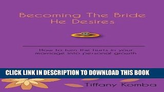 Read Now Becoming The Bride He Desires: How to turn the hurts in your marriage into personal