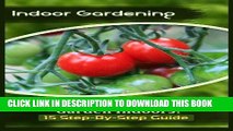 Read Now Indoor Gardening: How To Grow A Vegetable Garden Indoors! (15 Step-By-Step Guide)