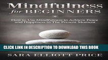 Read Now Mindfulness for Beginners: How To Use Mindfulness to Achieve Peace and Happiness in The
