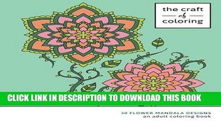 Read Now The Craft of Coloring: 30 Flower Mandala Designs: An Adult Coloring Book (Relaxing And