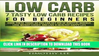 Read Now Low Carb: 7 Tasty Low Carb Recipes for Beginners: Cook These Today So You Can Get Rid of