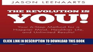 Read Now The Revolution Is You!: Your 6-Step Method for a Happier Mind, Healthier Life and