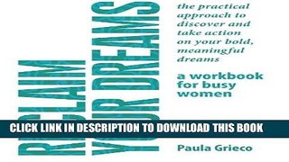 Read Now Reclaim Your Dreams - A Workbook for Busy Women: The Practical Approach to Discover and