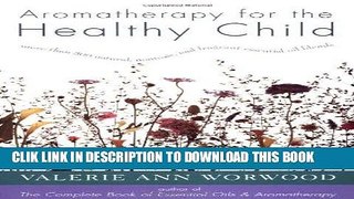 Ebook Aromatherapy for the Healthy Child: More Than 300 Natural, Nontoxic, and Fragrant Essential