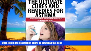 Read book  The Ultimate Cures And Remedies For Asthma: The Most Effective, Permanent Solution To