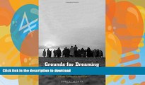 READ BOOK  Grounds for Dreaming: Mexican Americans, Mexican Immigrants, and the California
