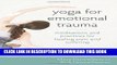 [PDF] Yoga for Emotional Trauma: Meditations and Practices for Healing Pain and Suffering [Online