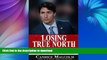 EBOOK ONLINE  Losing True North: Justin Trudeau s Assault on Canadian Citizenship  BOOK ONLINE