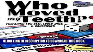 Best Seller Who Moved My Teeth?: Preparing For Self, Loved Ones And Caregiving Free Read