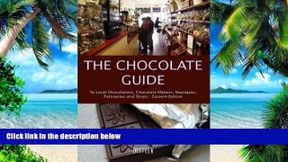 The Chocolate Guide: To Local Chocolatiers, Chocolate Makers, Boutiques, Patisseries and Shops -