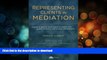 READ BOOK  Representing Clients in Mediation: A guide to optimal results based on insights from